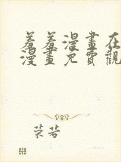 羞羞漫画在线看漫画免费观看下拉式封面