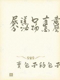 尿道口有黄绿色分泌物怎么回事