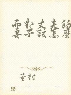 面对丈夫的出轨妻子该怎么办