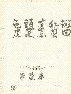 龟头有红斑还脱皮是怎么回事封面