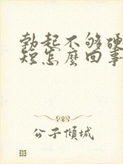 勃起不够硬时间短怎么回事