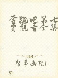 奔跑吧第七季免费观看全集