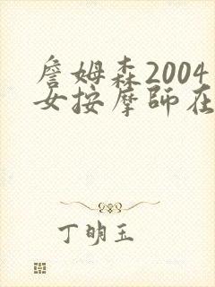 詹姆森2004女按摩师在线播放