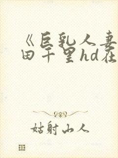 《巨乳人妻》翔田千里hd在线