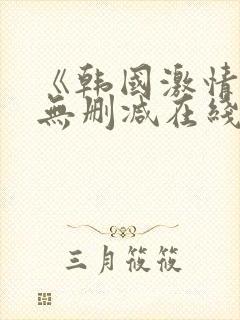 《韩国激情合集无删减在线