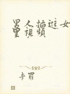 男人插进女人逼里视频