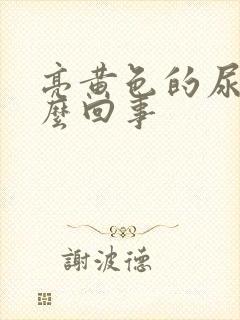 亮黄色的尿是怎么回事