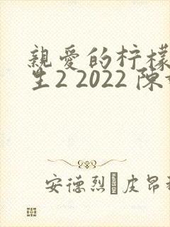 亲爱的柠檬精先生2 2022 陈姝君