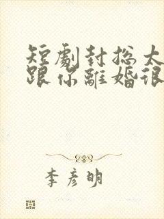 短剧封总太太想跟你离婚很久了