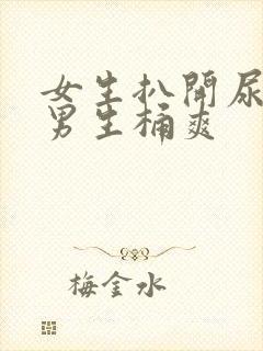 女生扒开尿口让男生桶爽