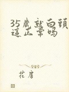 35岁就白头发这正常吗封面