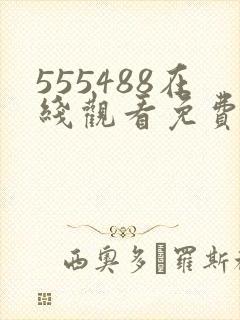 555488在线观看免费高清电视剧下载