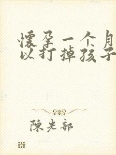 怀孕一个月内可以打掉孩子吗