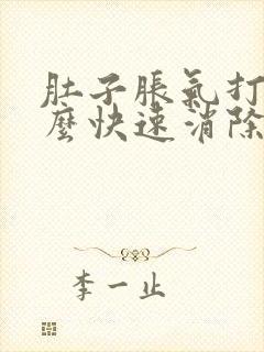 肚子胀气打嗝怎么快速消除