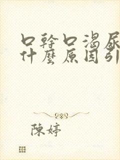 口干口渴尿黄是什么原因引起的