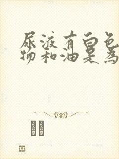 尿液有白色沉淀物和油是为什么啊