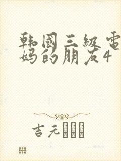 韩国三级电影妈妈的朋友4