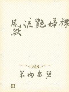 风流艳妇裸体肉欲