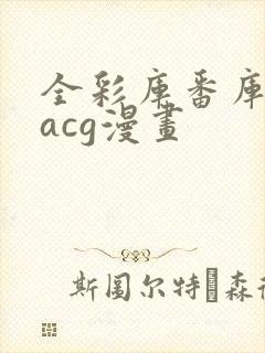 全彩库番库漫画acg漫画