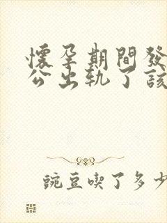 怀孕期间发现老公出轨了该咋办