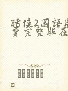 赌侠2国语版免费完整版在线观看