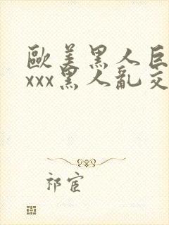 欧美黑人巨大xxxx黑人乱交