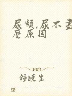 尿频,尿不尽什么原因