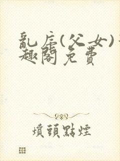 乱序(父女)笔趣阁免费