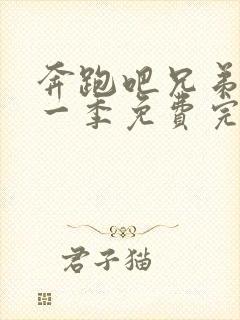 奔跑吧兄弟第十一季免费完整版