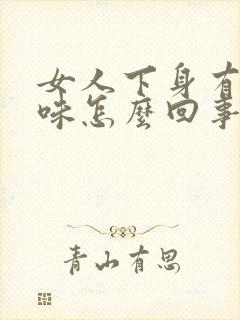 女人下身有腥臭味怎么回事