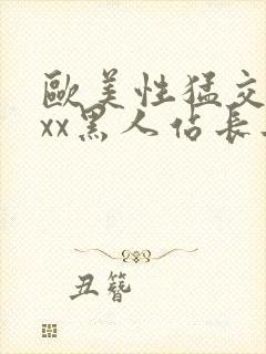 欧美性猛交xxxx黑人站长工具