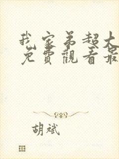 我家弟超大动漫免费观看最新章节更