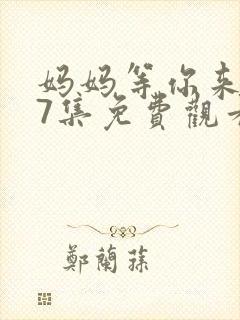 妈妈等你来第47集免费观看