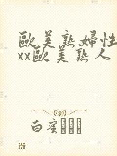 欧美熟妇性xxxx欧美熟人多毛