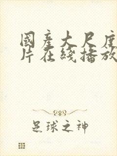 国产大尺度自拍片在线播放免费观看