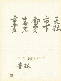 重生都市天尊漫画免费下拉式阅读