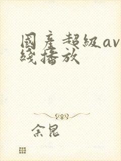 国产超级av在线播放