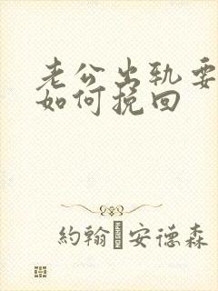 老公出轨要离婚如何挽回