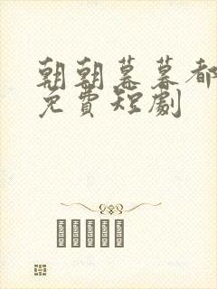 朝朝暮暮都是你免费短剧