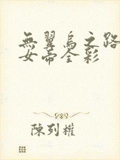无翼乌之路飞h女帝全彩