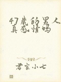 47岁的男人有真感情吗