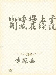 咖啡遇上香草无删减在线观看