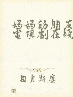 妈妈的朋友观看电视剧在线观看免费