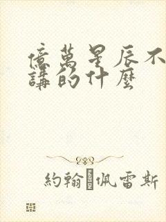 亿万星辰不及你讲的什么