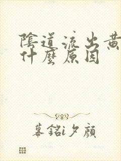 阴道流出黄水是什么原因