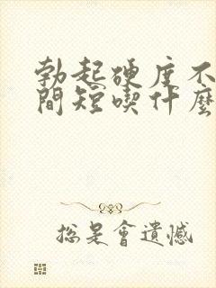 勃起硬度不够时间短吃什么药