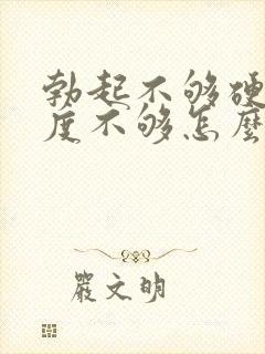 勃起不够硬和硬度不够怎么办