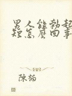 男人能勃起时间短怎么回事