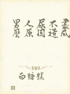 男人尿不尽是什么原因造成的