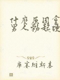 什么原因会导致男人勃起硬度不够